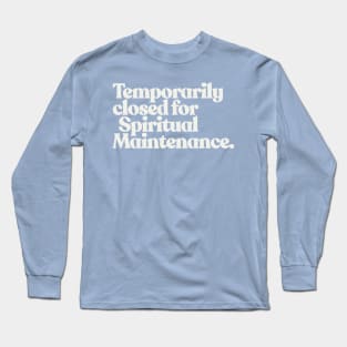 TEMPORARILY CLOSED FOR SPIRITUAL MAINTENANCE Long Sleeve T-Shirt